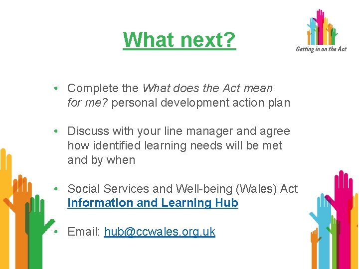 What next? • Complete the What does the Act mean for me? personal development