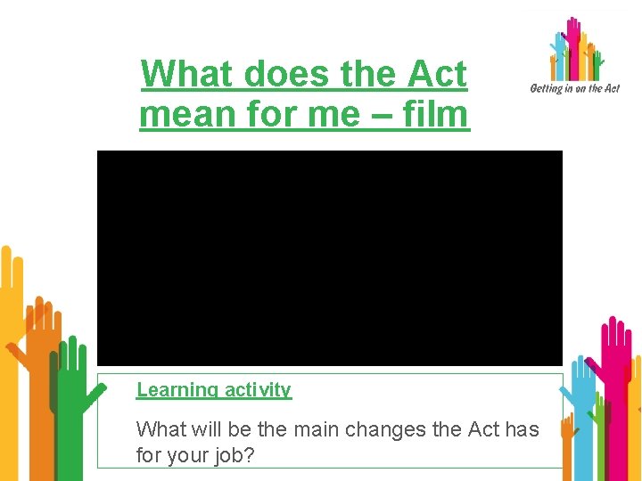What does the Act mean for me – film Learning activity What will be