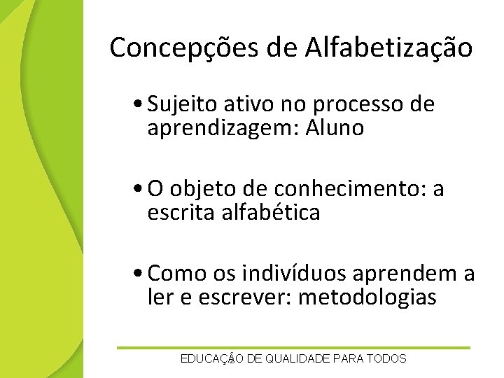 Concepções de Alfabetização • Sujeito ativo no processo de aprendizagem: Aluno • O objeto