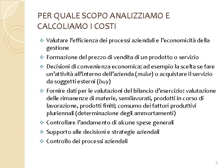 PER QUALE SCOPO ANALIZZIAMO E CALCOLIAMO I COSTI v v v v Valutare l’efficienza