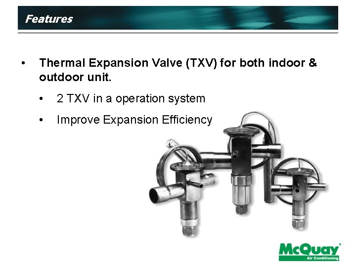 Features • Thermal Expansion Valve (TXV) for both indoor & outdoor unit. • 2