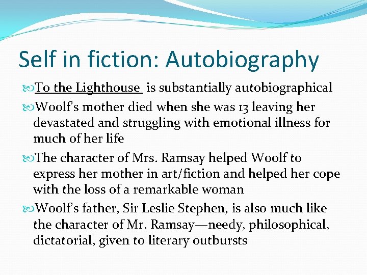 Self in fiction: Autobiography To the Lighthouse is substantially autobiographical Woolf’s mother died when