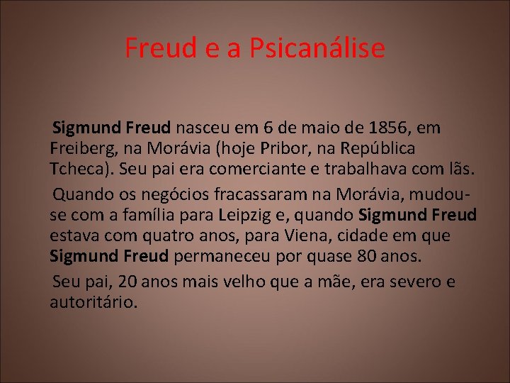 Freud e a Psicanálise Sigmund Freud nasceu em 6 de maio de 1856, em