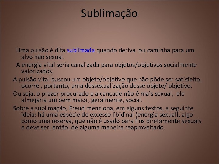 Sublimação Uma pulsão é dita sublimada quando deriva ou caminha para um alvo não