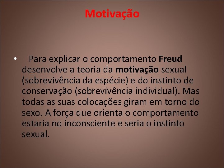 Motivação • Para explicar o comportamento Freud desenvolve a teoria da motivação sexual (sobrevivência
