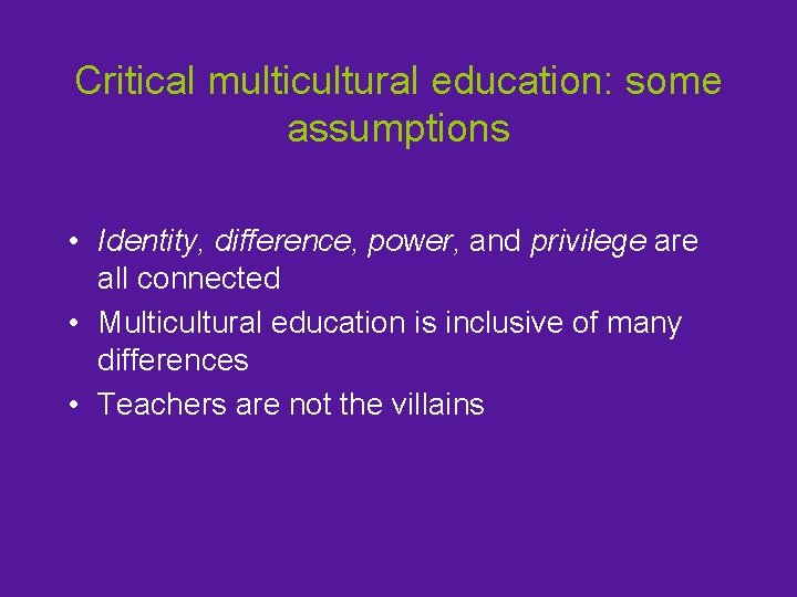 Critical multicultural education: some assumptions • Identity, difference, power, and privilege are all connected