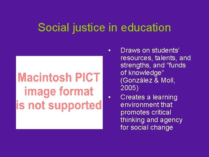 Social justice in education • • Draws on students’ resources, talents, and strengths, and