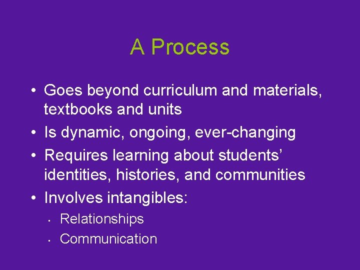 A Process • Goes beyond curriculum and materials, textbooks and units • Is dynamic,