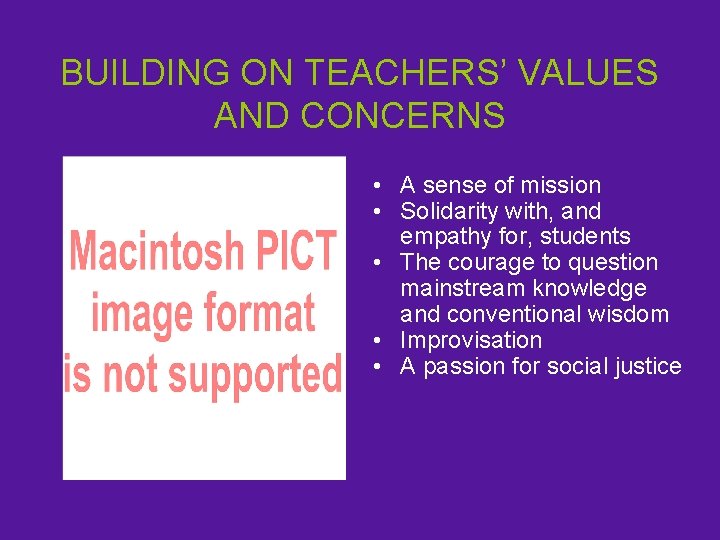 BUILDING ON TEACHERS’ VALUES AND CONCERNS • A sense of mission • Solidarity with,