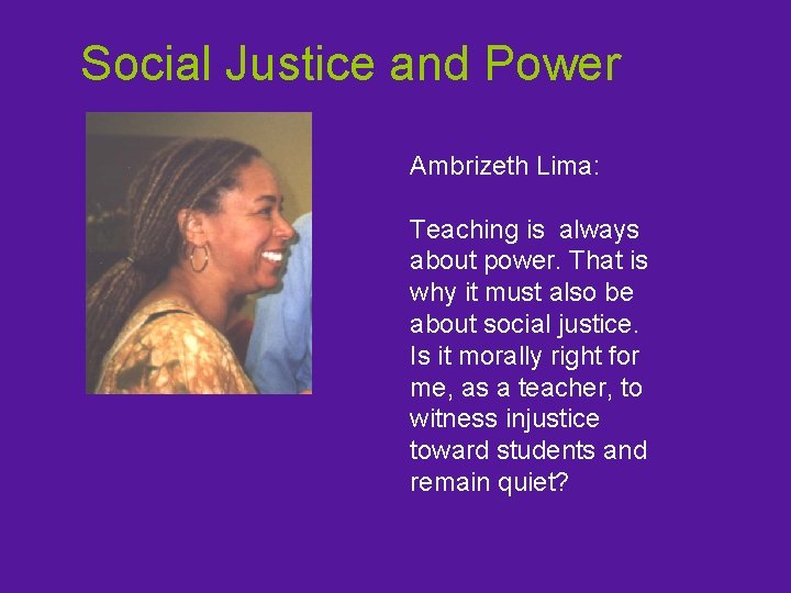 Social Justice and Power Ambrizeth Lima: Teaching is always about power. That is why