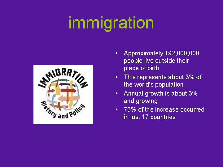 immigration • Approximately 192, 000 people live outside their place of birth • This