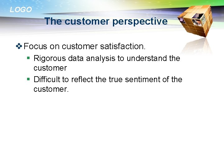 LOGO The customer perspective v Focus on customer satisfaction. § Rigorous data analysis to