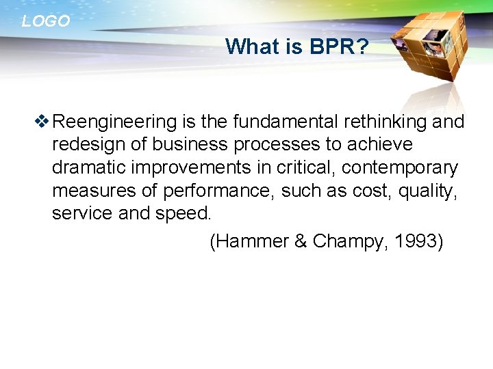 LOGO What is BPR? v Reengineering is the fundamental rethinking and redesign of business