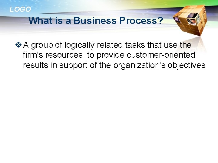 LOGO What is a Business Process? v A group of logically related tasks that