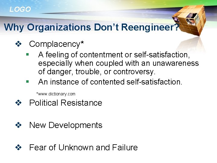 LOGO Why Organizations Don’t Reengineer? v Complacency* § § A feeling of contentment or