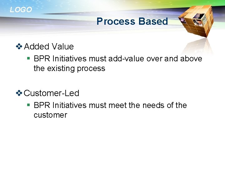 LOGO Process Based v Added Value § BPR Initiatives must add-value over and above