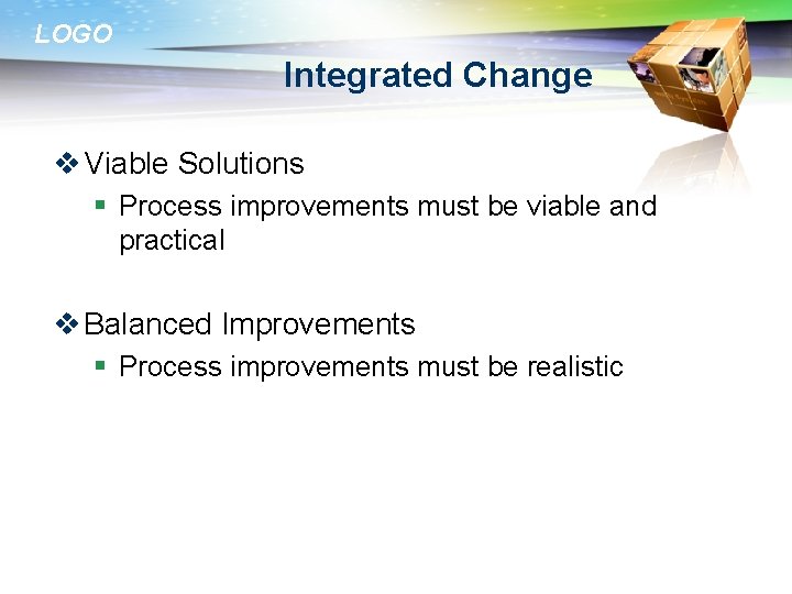 LOGO Integrated Change v Viable Solutions § Process improvements must be viable and practical