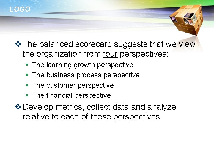 LOGO v The balanced scorecard suggests that we view the organization from four perspectives: