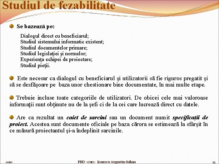 Studiul de fezabilitate Se bazează pe: Dialogul direct cu beneficiarul; Studiul sistemului informatic existent;