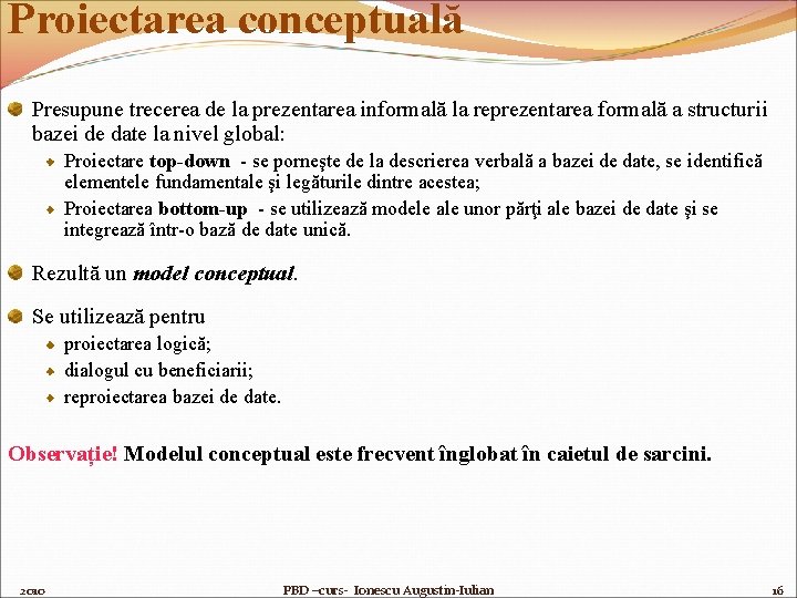 Proiectarea conceptuală Presupune trecerea de la prezentarea informală la reprezentarea formală a structurii bazei