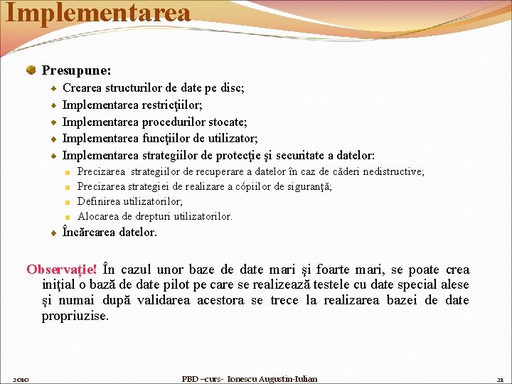 Implementarea Presupune: Crearea structurilor de date pe disc; Implementarea restricţiilor; Implementarea procedurilor stocate; Implementarea