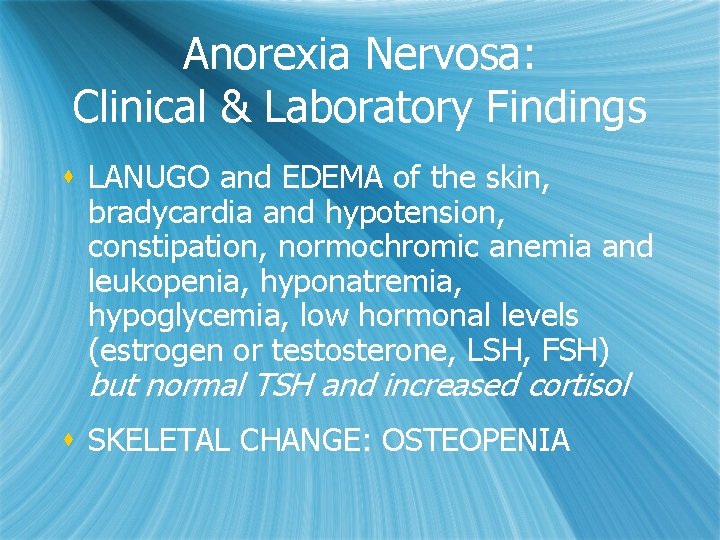 Anorexia Nervosa: Clinical & Laboratory Findings s LANUGO and EDEMA of the skin, bradycardia