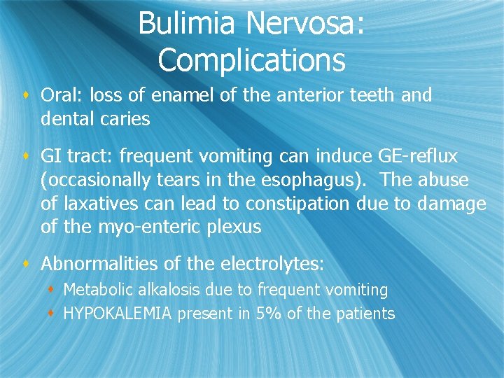 Bulimia Nervosa: Complications s Oral: loss of enamel of the anterior teeth and dental