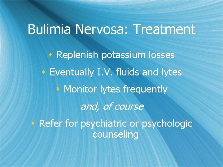 Bulimia Nervosa: Treatment s Replenish potassium losses s Eventually I. V. fluids and lytes