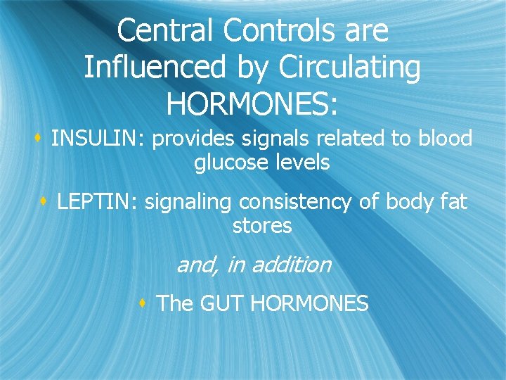 Central Controls are Influenced by Circulating HORMONES: s INSULIN: provides signals related to blood