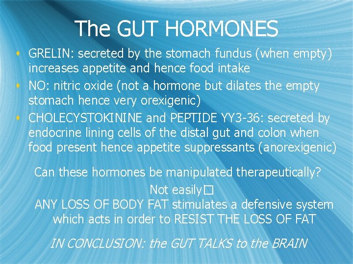 The GUT HORMONES s GRELIN: secreted by the stomach fundus (when empty) increases appetite