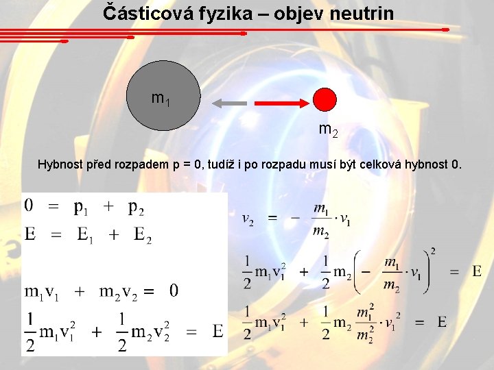 Částicová fyzika – objev neutrin m 1 m 2 Hybnost před rozpadem p =