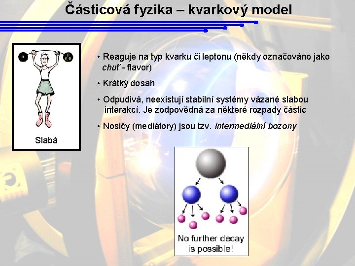 Částicová fyzika – kvarkový model • Reaguje na typ kvarku či leptonu (někdy označováno