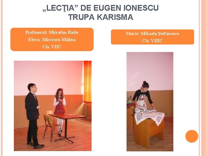 „LECŢIA” DE EUGEN IONESCU TRUPA KARISMA Profesorul: Mitrofan Radu Marie: Mihaela Ştefănescu Eleva: Mircescu