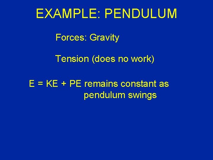 EXAMPLE: PENDULUM Forces: Gravity Tension (does no work) E = KE + PE remains