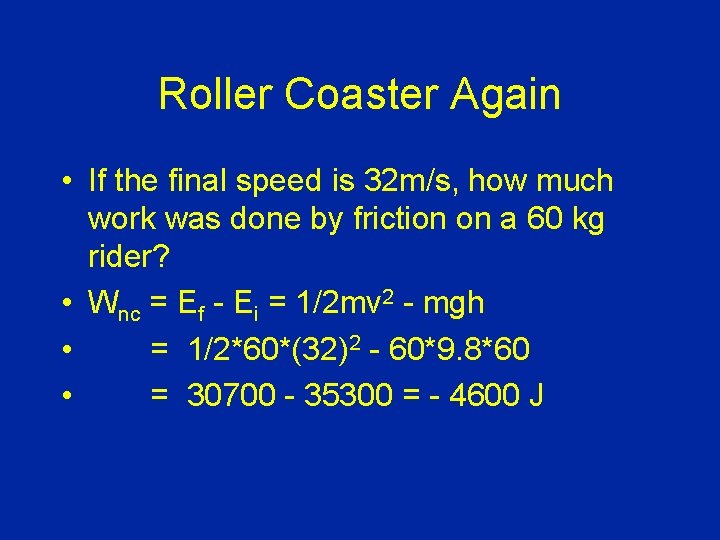 Roller Coaster Again • If the final speed is 32 m/s, how much work