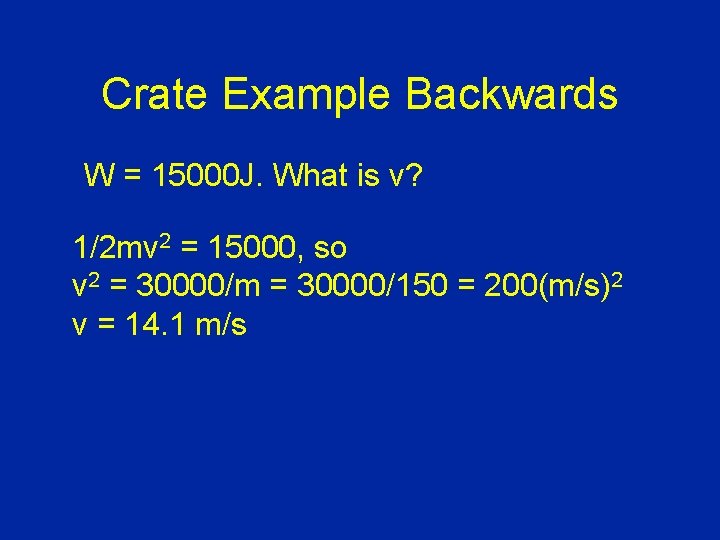 Crate Example Backwards W = 15000 J. What is v? 1/2 mv 2 =