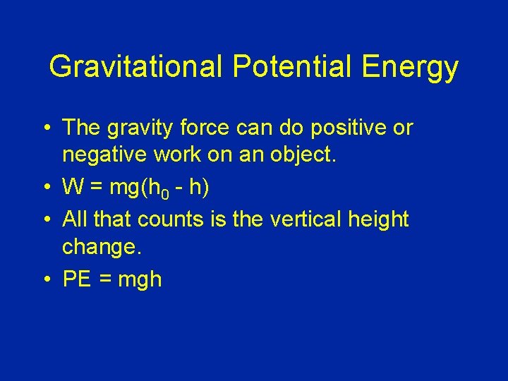 Gravitational Potential Energy • The gravity force can do positive or negative work on