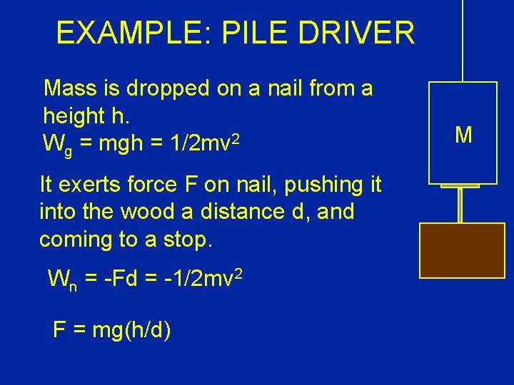 EXAMPLE: PILE DRIVER Mass is dropped on a nail from a height h. Wg