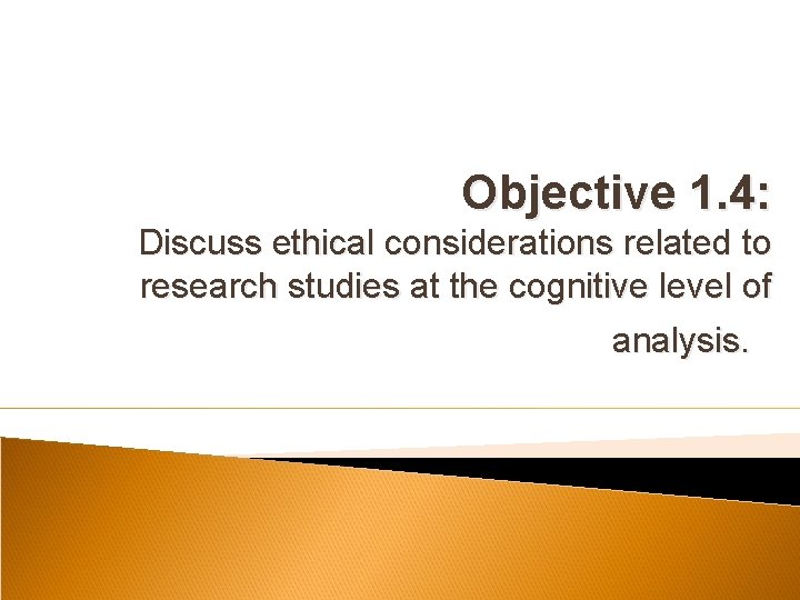 Objective 1. 4: Discuss ethical considerations related to research studies at the cognitive level