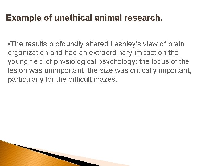 Example of unethical animal research. • The results profoundly altered Lashley's view of brain