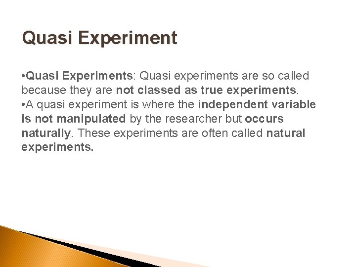 Quasi Experiment • Quasi Experiments: Quasi experiments are so called because they are not