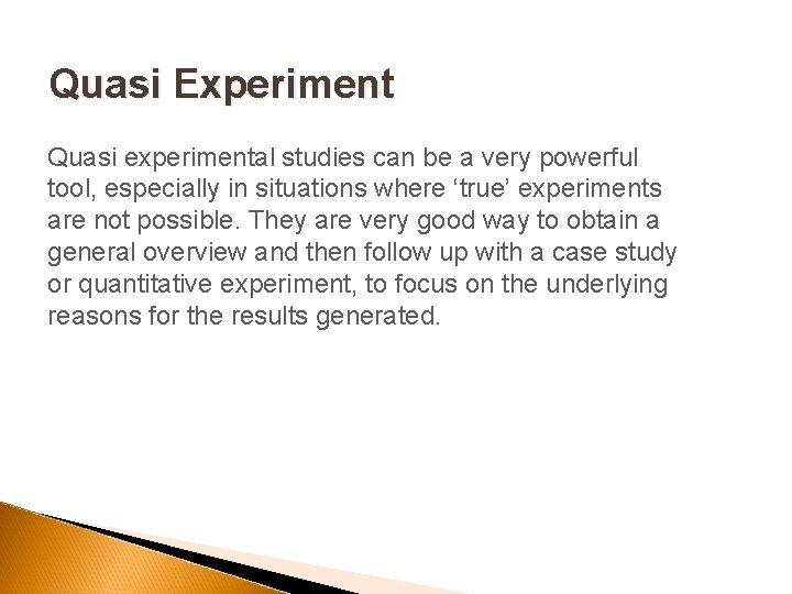 Quasi Experiment Quasi experimental studies can be a very powerful tool, especially in situations