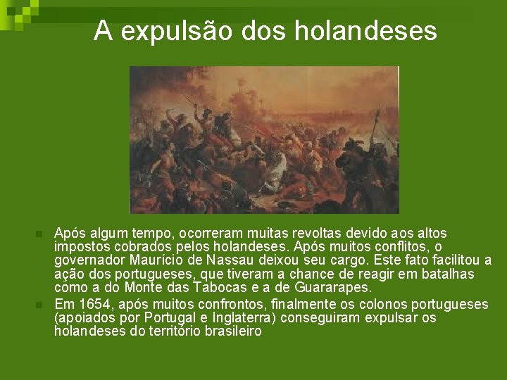 A expulsão dos holandeses n n Após algum tempo, ocorreram muitas revoltas devido aos