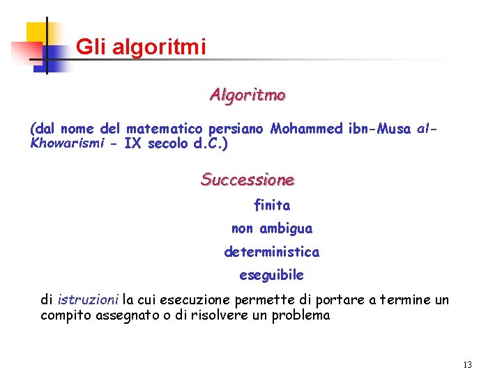 Gli algoritmi Algoritmo (dal nome del matematico persiano Mohammed ibn-Musa al. Khowarismi - IX