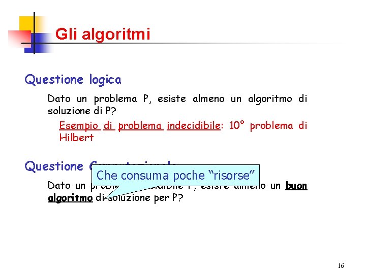 Gli algoritmi Questione logica Dato un problema P, esiste almeno un algoritmo di soluzione