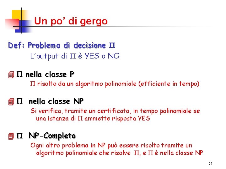 Un po’ di gergo Def: Problema di decisione P L’output di P è YES