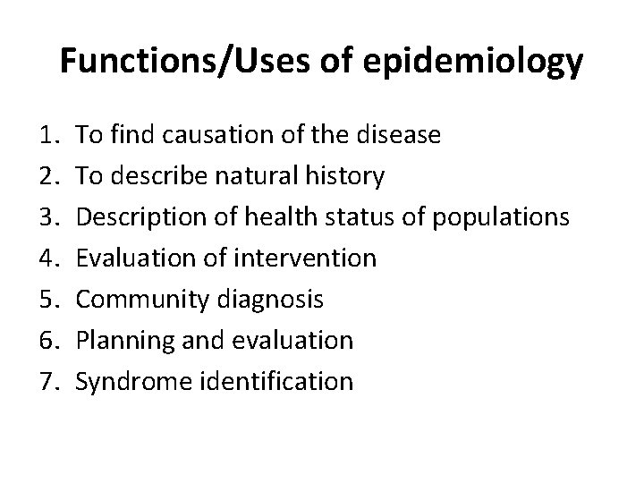 Functions/Uses of epidemiology 1. 2. 3. 4. 5. 6. 7. To find causation of