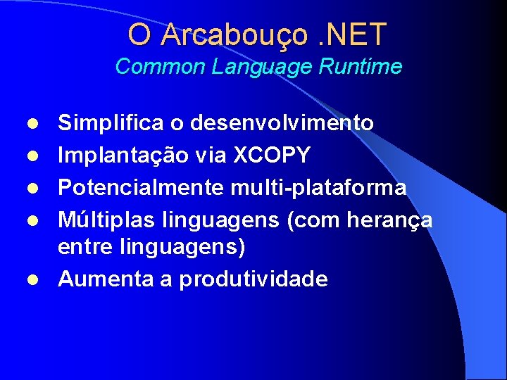 O Arcabouço. NET Common Language Runtime l l l Simplifica o desenvolvimento Implantação via