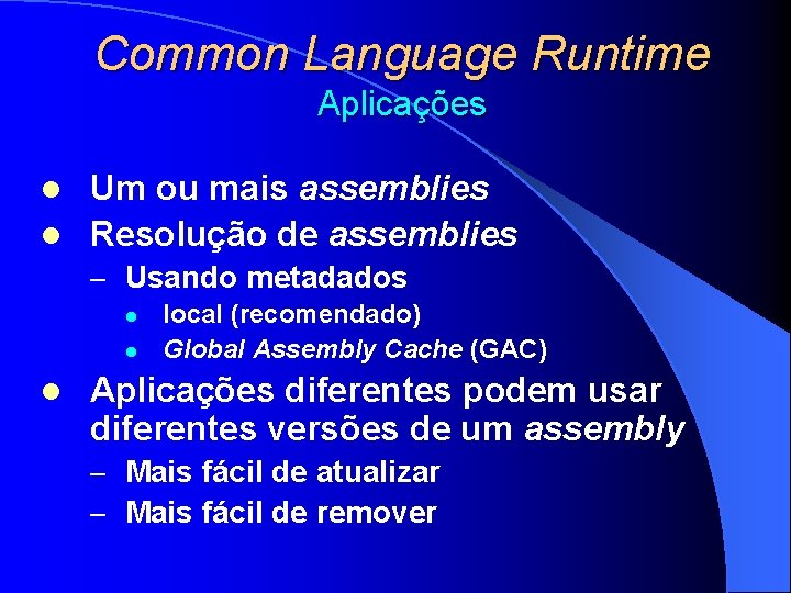 Common Language Runtime Aplicações Um ou mais assemblies l Resolução de assemblies l –