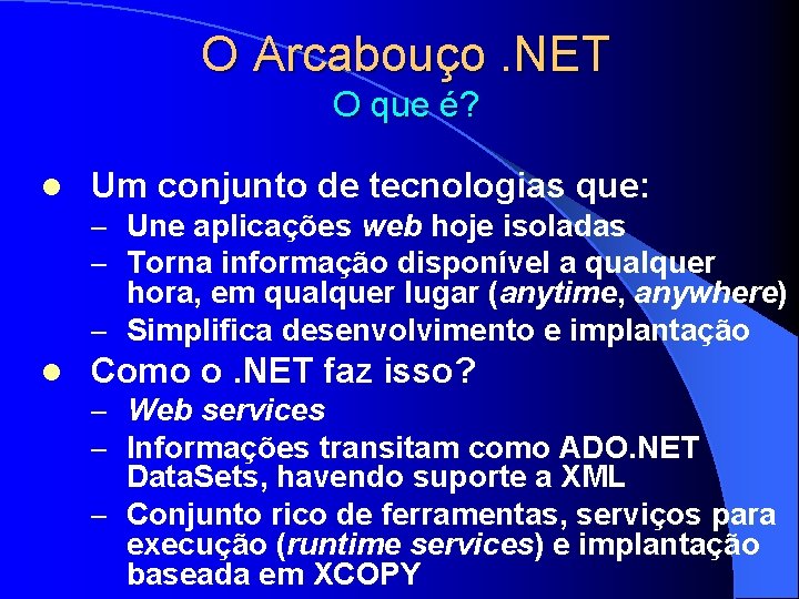 O Arcabouço. NET O que é? l Um conjunto de tecnologias que: – Une